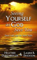 Seeing Yourself as God Sees You: Don't Let Lies Be Your Truth 1960250116 Book Cover