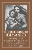 The Religion of Humanity: The Impact of Comtean Positivism on Victorian Britain 0521078970 Book Cover