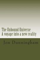 The Unbound Universe: A voyage into a new reality 1483946835 Book Cover