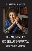 Trauma, Memory, and the Art of Survival: A Holocaust Memoir 0578791609 Book Cover