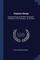 Famous Songs: Standard Songs by the Best Composers: Published in Four Volumes: Vol. III, Tenor 1245349929 Book Cover