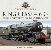 Great Western, King Class 4-6-0s: From Construction to Withdrawal 1526739852 Book Cover