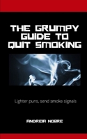 The Grumpy Guide To Quit Smoking: Rants about kicking the habit B084DGPLQS Book Cover
