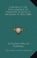 A Review Of The Proclamation Of President Jackson Of December 10, 1832 0548620717 Book Cover