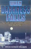 When Darkness Falls: Tales of San Antonio Ghosts and Hauntings 1556225369 Book Cover
