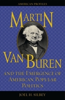 Martin Van Buren and the Emergence of American Popular Politics (American Profiles (Rowman & Littlefield Paperback)) 074252244X Book Cover