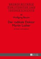 Der Radikale Doktor Martin Luther: Ein Streit- Und Lesebuch- Dritte, Ueberarbeitete Und Erweiterte Auflage 3631657870 Book Cover