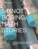 54 (NOT BORING) MATH STORIES: Engaging Enrichment Problems For Upper Elementary & Middle School Students B09B14Q4RW Book Cover