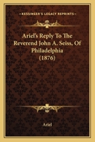 Ariel's Reply To The Reverend John A. Seiss, Of Philadelphia 1436780888 Book Cover