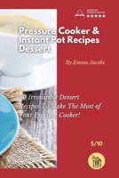 Pressure Cooker and Instant Pot Recipes - Dessert: 50 Irresistible Dessert Recipes To Make The Most of Your Pressure Cooker! 1801797706 Book Cover