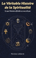 La véritable histoire de la spiritualité: Ce que l'histoire officielle ne vous dit pas (French Edition) 2322577693 Book Cover