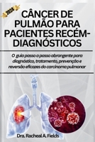 Câncer de Pulmão Para Pacientes Recém-Diagnósticos: O guia passo a passo abrangente para diagnóstico, tratamento, prevenção e reversão eficazes do car B0CR88L7YC Book Cover