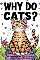 Why Do Cats ? 50 Fascinating Questions: Decoding Their Purrs, Kneads, Zoomies, and Every Quirky Habit|6 x 9 inches 55 pages. B0FJ7ZGCJP Book Cover