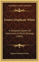 Foster's Duplicate Whist: A Complete System Of Instruction In Whist Strategy 1164650246 Book Cover