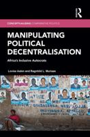 Manipulating Political Decentralisation: Africa's Inclusive Autocrats 1138203033 Book Cover