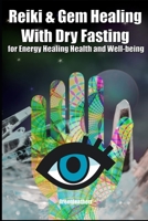 Reiki & Gem Healing With Dry Fasting for Energy Healing Health and Well-being 108886564X Book Cover