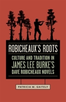 Robicheaux's Roots: Culture and Tradition in James Lee Burke's Dave Robicheaux Novels 080716416X Book Cover