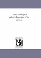 Lecture on the great unfinished problems of the universe. 141819431X Book Cover