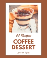 50 Coffee Dessert Recipes: A Timeless Coffee Dessert Cookbook B08GFS1WHF Book Cover