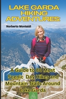 Lake Garda Hiking Adventures: Complete Garda Mountains Walking Trail Guide: A Guide to 80 Most Scenic Day Hikes and Mountain Trails Around Lake Garda in Veneto: Discover Hidden and Spectacular Paths B0F9LPDVFH Book Cover