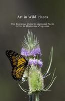 Art in Wild Places: The Essential Guide to National Park Artist-in-Residence Programs B0GCB13WBZ Book Cover