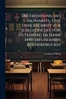 Die Erfindung Des Alphabets: Eine Denckschrift Zur Jubelfeier Des Von Gutenberg Im Jahre 1840 Erfundenen Bucherdruckes... 1272191583 Book Cover