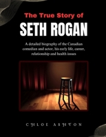 The True Story of Seth Rogan: A detailed biography of the Canadian comedian and actor, his early life, career, relationship and health issues B0DQVTTJ7B Book Cover