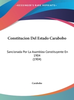 Constitucion Del Estado Carabobo: Sancionada Por La Asamblea Constituyente En 1904 1160346925 Book Cover