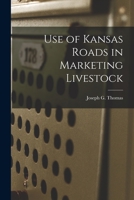 Use of Kansas Roads in Marketing Livestock 1013587448 Book Cover