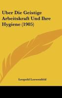 Uber Die Geistige Arbeitskraft Und Ihre Hygiene (1905) 1160287325 Book Cover