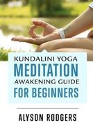 Kundalini Yoga Meditation Awakening Guide for Beginners 1539691462 Book Cover