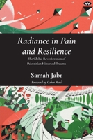 Radiance in Pain and Resilience: The global reverberation of Palestinian historical trauma 1923042920 Book Cover
