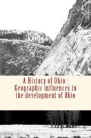 A History of Ohio: Geographic influences in the development of Ohio 152395650X Book Cover