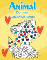 ANIMAL DOT ART COLORING BOOK: Fun with Colors and cute animals. Sweet Gift and full love For Kids. Do a dot page a day using Dot markers B088JXC1WG Book Cover