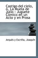 Castigo del cielo, ó, La Muela de Julio: Juguete Cómico en un Acto y en Prosa 1113401761 Book Cover