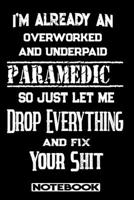 I'm Already An Overworked And Underpaid Paramedic. So Just Let Me Drop Everything And Fix Your Shit!: Blank Lined Notebook Appreciation Gift For Paramedic 1692492772 Book Cover