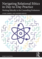 Navigating Relational Ethics in Day-to-Day Practice: Working Ethically in the Counselling Professions (Ethics In Action) 1032408499 Book Cover