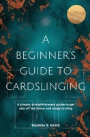 A Beginner's Guide to Cardslinging: A Simple, Straightforward Guide to Get You off the Fence and Ready to Sling 9493250288 Book Cover
