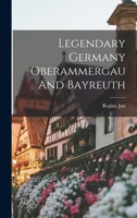 Legendary Germany Oberammergau and Bayreuth 1013955072 Book Cover