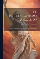 El Perfeccionismo Absoluto: Bases Fundamentales De Un Nuevo Sistema Filosófico... 1022625195 Book Cover