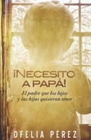 ¡Necesito a papá!: El padre que los hijos y las hijas quisieran tener B0CCC8DH94 Book Cover