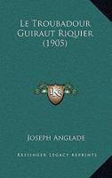 Le Troubadour Guiraut Riquier: �tude Sur La D�cadence de l'Ancienne Po�sie Proven�ale (Classic Reprint) 1120488591 Book Cover