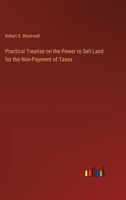 Practical Treatise on the Power to Sell Land for the Non-Payment of Taxes 3385220351 Book Cover