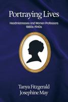 Portraying Lives: Headmistresses and Women Professors 1880s-1940s 1681234467 Book Cover