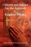 I Decree and Declare for the Apostolic and Kingdom Minded 1477143068 Book Cover