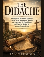 THE DIDACHE: Rediscovering the Ancient Teachings of the Twelve Apostles, the Worship and Practices of the Early Church, and Enduring Wisdom for Faithful Christian Living B0H8QWXGDY Book Cover