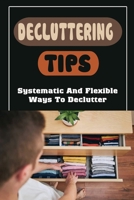 Decluttering Tips: Systematic And Flexible Ways To Declutter: Recycle Or Discard B09FSCCD84 Book Cover