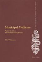 Municipal Medicine: Public Health in Twentieth-Century Britain 3906766403 Book Cover