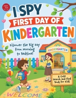 I Spy First Day of Kindergarten: Discover the Big Day from Morning to Bedtime! A Cute Search and Find Book for Kids B0H3NXH6YZ Book Cover