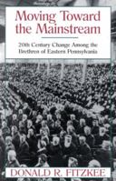 Moving Toward the Mainstream: 20th Century Change Among the Brethren of Eastern Pennsylvania 156148170X Book Cover